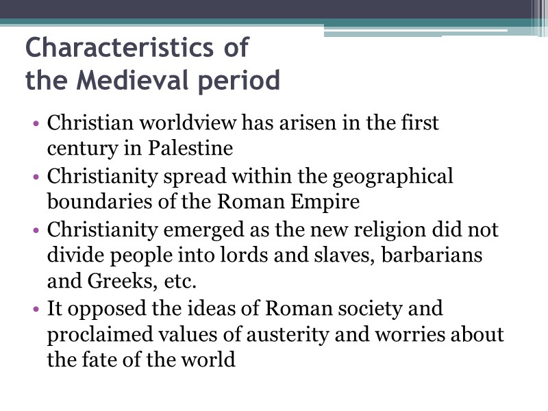 Characteristics of  the Medieval period  Christian worldview has arisen in the first